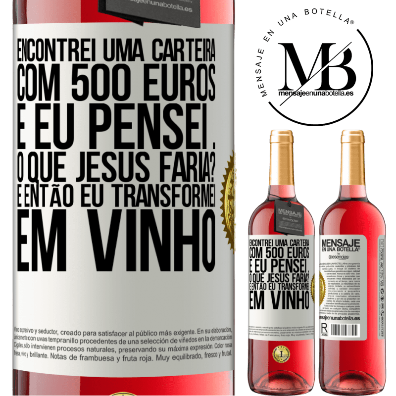 29,95 € Envio grátis | Vinho rosé Edição ROSÉ Encontrei uma carteira com 500 euros. E eu pensei ... O que Jesus faria? E então eu transformei em vinho Etiqueta Branca. Etiqueta personalizável Vinho jovem Colheita 2025 Tempranillo