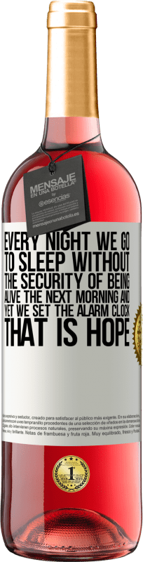 «Every night we go to sleep without the security of being alive the next morning and yet we set the alarm clock. THAT IS HOPE» ROSÉ Edition