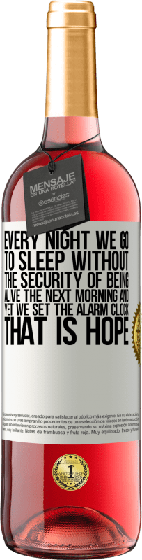 29,95 € | Rosé Wine ROSÉ Edition Every night we go to sleep without the security of being alive the next morning and yet we set the alarm clock. THAT IS HOPE White Label. Customizable label Young wine Harvest 2024 Tempranillo