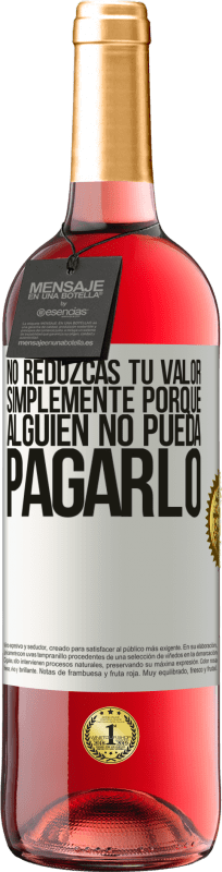 29,95 € | Vino Rosado Edición ROSÉ No reduzcas tu valor simplemente porque alguien no pueda pagarlo Etiqueta Blanca. Etiqueta personalizable Vino joven Cosecha 2023 Tempranillo