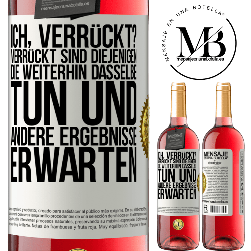 29,95 € Kostenloser Versand | Roséwein ROSÉ Ausgabe Ich, verrückt? Verrückt sind diejenigen, die weiterhin dasselbe tun und andere Ergebnisse erwarten Weißes Etikett. Anpassbares Etikett Junger Wein Ernte 2025 Tempranillo