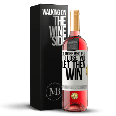 «To those who play to lose you, let them win» ROSÉ Edition