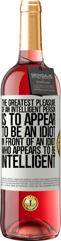 «The greatest pleasure of an intelligent person is to appear to be an idiot in front of an idiot who appears to be intelligent» ROSÉ Edition