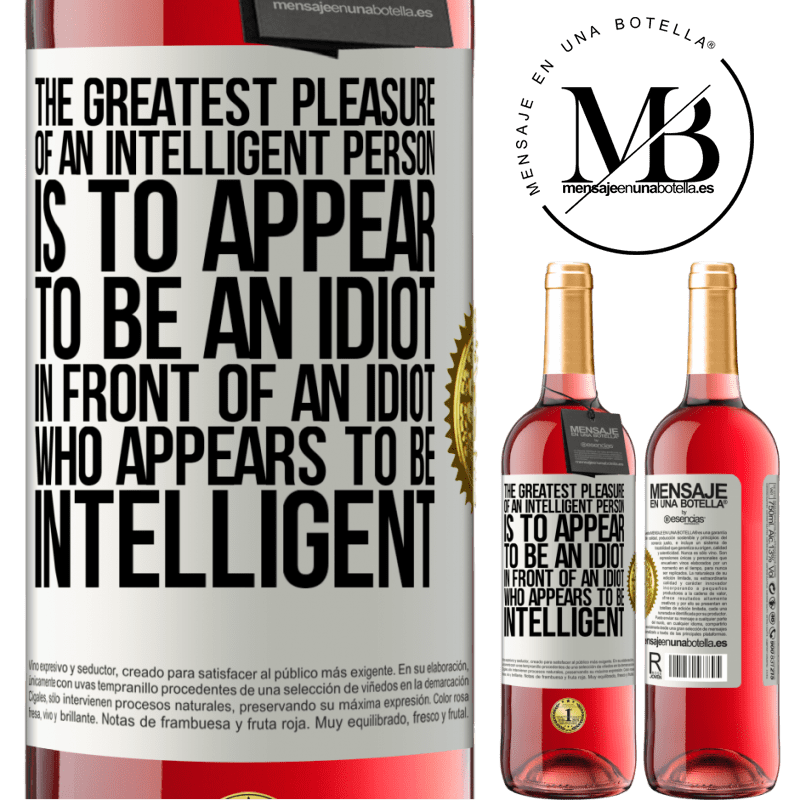 29,95 € Free Shipping | Rosé Wine ROSÉ Edition The greatest pleasure of an intelligent person is to appear to be an idiot in front of an idiot who appears to be intelligent White Label. Customizable label Young wine Harvest 2021 Tempranillo