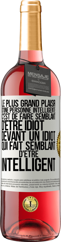«Le plus grand plaisir d'une personne intelligente c'est de faire semblant d'être idiot devant un idiot qui fait semblant d'être» Édition ROSÉ