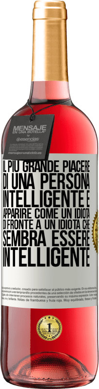 29,95 € | Vino rosato Edizione ROSÉ Il più grande piacere di una persona intelligente è apparire come un idiota di fronte a un idiota che sembra essere Etichetta Bianca. Etichetta personalizzabile Vino giovane Raccogliere 2024 Tempranillo