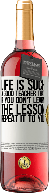 «Life is such a good teacher that if you don't learn the lesson, repeat it to you» ROSÉ Edition