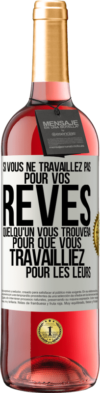 29,95 € Envoi gratuit | Vin rosé Édition ROSÉ Si vous ne travaillez pas pour vos rêves quelqu'un vous trouvera pour que vous travailliez pour les leurs Étiquette Blanche. Étiquette personnalisable Vin jeune Récolte 2025 Tempranillo