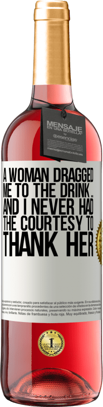 «Женщина потащила меня на выпивку ... И у меня никогда не было вежливости, чтобы поблагодарить ее» Издание ROSÉ