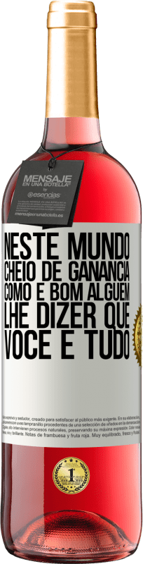 «Neste mundo cheio de ganância, como é bom alguém lhe dizer que você é tudo» Edição ROSÉ