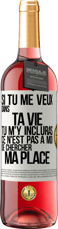 29,95 € | Vin rosé Édition ROSÉ Si tu me veux dans ta vie, tu m'y incluras. Ce n'est pas à moi de chercher ma place Étiquette Blanche. Étiquette personnalisable Vin jeune Récolte 2025 Tempranillo