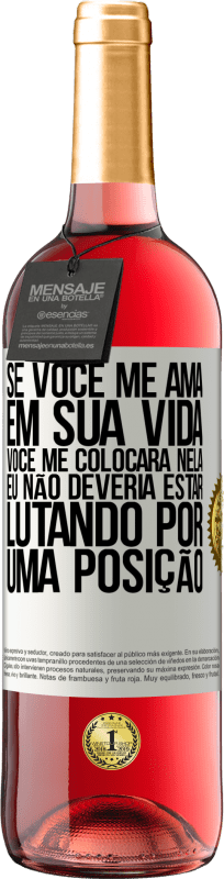 29,95 € | Vinho rosé Edição ROSÉ Se você me ama em sua vida, você me colocará nela. Eu não deveria estar lutando por uma posição Etiqueta Branca. Etiqueta personalizável Vinho jovem Colheita 2025 Tempranillo