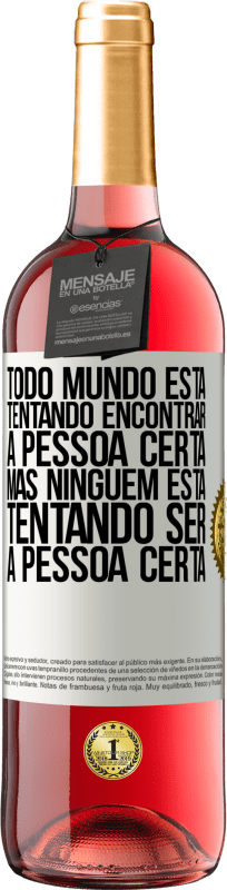 29,95 € | Vinho rosé Edição ROSÉ Todo mundo está tentando encontrar a pessoa certa. Mas ninguém está tentando ser a pessoa certa Etiqueta Branca. Etiqueta personalizável Vinho jovem Colheita 2024 Tempranillo