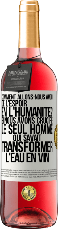 29,95 € | Vin rosé Édition ROSÉ Comment allons-nous avoir de l'espoir en l'humanité? Si nous avons crucifié le seul homme qui savait transformer l'eau en vin Étiquette Blanche. Étiquette personnalisable Vin jeune Récolte 2024 Tempranillo