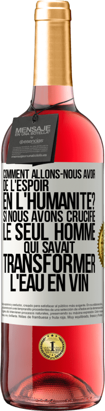 29,95 € Envoi gratuit | Vin rosé Édition ROSÉ Comment allons-nous avoir de l'espoir en l'humanité? Si nous avons crucifié le seul homme qui savait transformer l'eau en vin Étiquette Blanche. Étiquette personnalisable Vin jeune Récolte 2025 Tempranillo