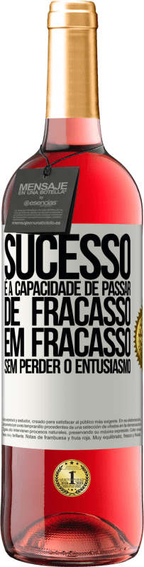«Sucesso é a capacidade de passar de fracasso em fracasso sem perder o entusiasmo» Edição ROSÉ