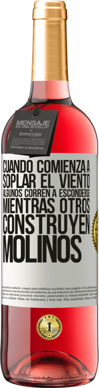 «Cuando comienza a soplar el viento, algunos corren a esconderse, mientras otros construyen molinos» Edición ROSÉ