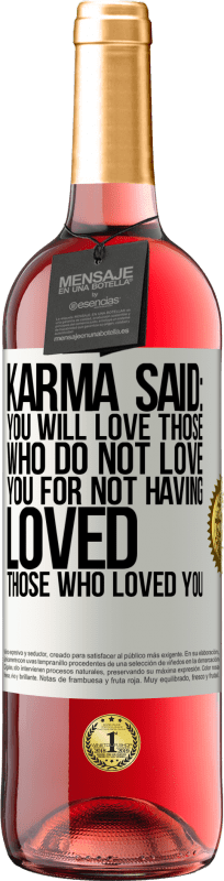 «Karma said: you will love those who do not love you for not having loved those who loved you» ROSÉ Edition