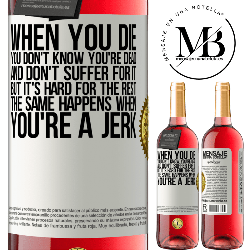 24,95 € Free Shipping | Rosé Wine ROSÉ Edition When you die, you don't know you're dead and don't suffer for it, but it's hard for the rest. The same happens when you're a White Label. Customizable label Young wine Harvest 2021 Tempranillo