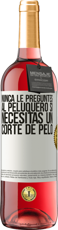 «Nunca le preguntes al peluquero si necesitas un corte de pelo» Edición ROSÉ