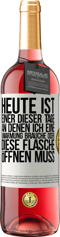 29,95 € | Roséwein ROSÉ Ausgabe Heute ist einer dieser Tage, an denen ich eine Umarmung brauche oder diese Flasche öffnen muss Weißes Etikett. Anpassbares Etikett Junger Wein Ernte 2025 Tempranillo