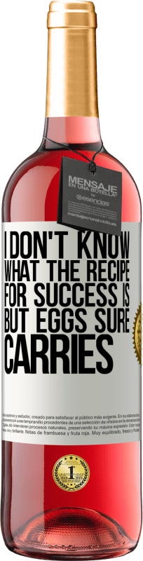 29,95 € | Rosé Wine ROSÉ Edition I don't know what the recipe for success is. But eggs sure carries White Label. Customizable label Young wine Harvest 2023 Tempranillo