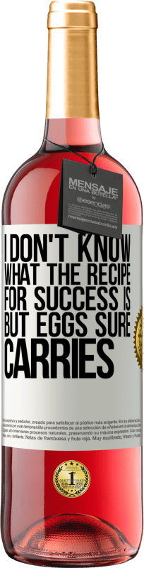 29,95 € | Rosé Wine ROSÉ Edition I don't know what the recipe for success is. But eggs sure carries White Label. Customizable label Young wine Harvest 2024 Tempranillo