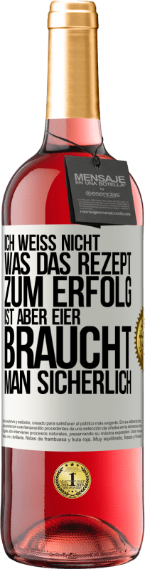 29,95 € | Roséwein ROSÉ Ausgabe Ich weiß nicht, was das Rezept zum Erfolg ist. Aber Eier braucht man sicherlich Weißes Etikett. Anpassbares Etikett Junger Wein Ernte 2024 Tempranillo