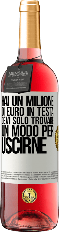 «Hai un milione di euro in testa. Devi solo trovare un modo per uscirne» Edizione ROSÉ