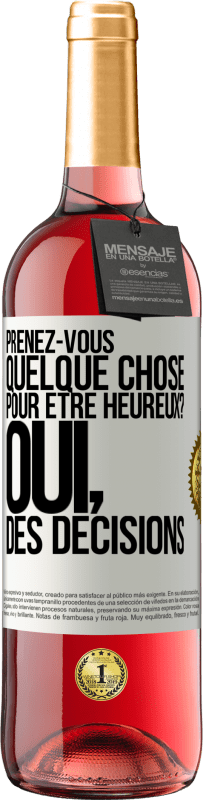 «Prenez-vous quelque chose pour être heureux? Oui, des décisions» Édition ROSÉ