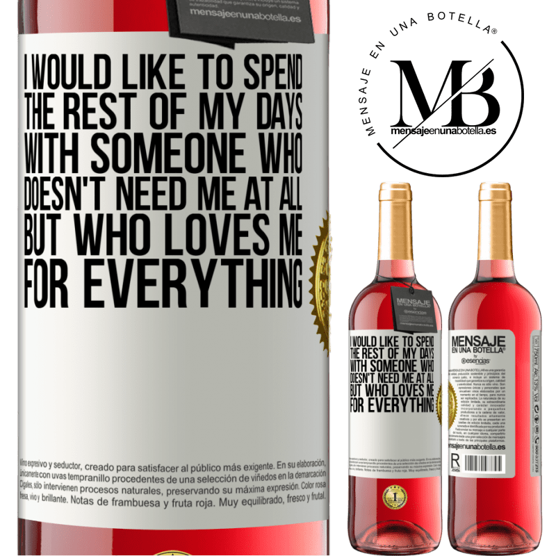 29,95 € Free Shipping | Rosé Wine ROSÉ Edition I would like to spend the rest of my days with someone who doesn't need me at all, but who loves me for everything White Label. Customizable label Young wine Harvest 2021 Tempranillo