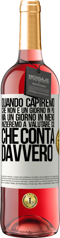 29,95 € | Vino rosato Edizione ROSÉ Quando capiremo che non è un giorno in più, ma un giorno in meno, inizieremo a valutare ciò che conta davvero Etichetta Bianca. Etichetta personalizzabile Vino giovane Raccogliere 2024 Tempranillo