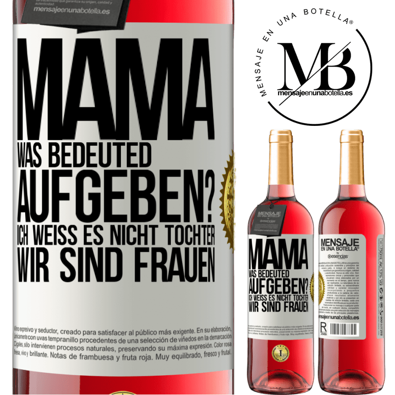 29,95 € Kostenloser Versand | Roséwein ROSÉ Ausgabe Mama, was bedeuted aufgeben? Ich weiß es nicht, Tochter, wir sind Frauen Weißes Etikett. Anpassbares Etikett Junger Wein Ernte 2024 Tempranillo