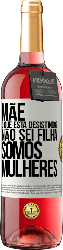 29,95 € | Vinho rosé Edição ROSÉ Mãe, o que está desistindo? Não sei filha, somos mulheres Etiqueta Branca. Etiqueta personalizável Vinho jovem Colheita 2024 Tempranillo