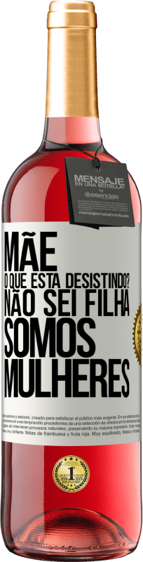 29,95 € | Vinho rosé Edição ROSÉ Mãe, o que está desistindo? Não sei filha, somos mulheres Etiqueta Branca. Etiqueta personalizável Vinho jovem Colheita 2025 Tempranillo