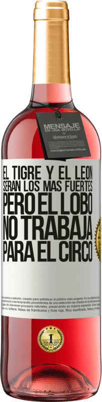 29,95 € | Vino Rosado Edición ROSÉ El tigre y el león serán los más fuertes, pero el lobo no trabaja para el circo Etiqueta Blanca. Etiqueta personalizable Vino joven Cosecha 2025 Tempranillo