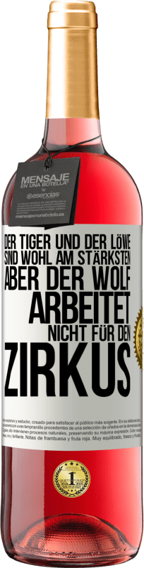 29,95 € | Roséwein ROSÉ Ausgabe Der Tiger und der Löwe sind wohl am stärksten, aber der Wolf arbeitet nicht für den Zirkus Weißes Etikett. Anpassbares Etikett Junger Wein Ernte 2025 Tempranillo