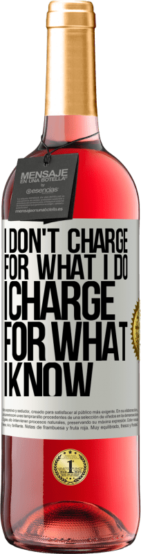 «I don't charge for what I do, I charge for what I know» ROSÉ Edition
