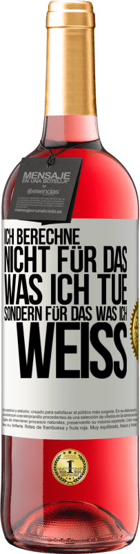 29,95 € Kostenloser Versand | Roséwein ROSÉ Ausgabe Ich berechne nicht, für das was ich tue sondern für das, was ich weiß Weißes Etikett. Anpassbares Etikett Junger Wein Ernte 2025 Tempranillo