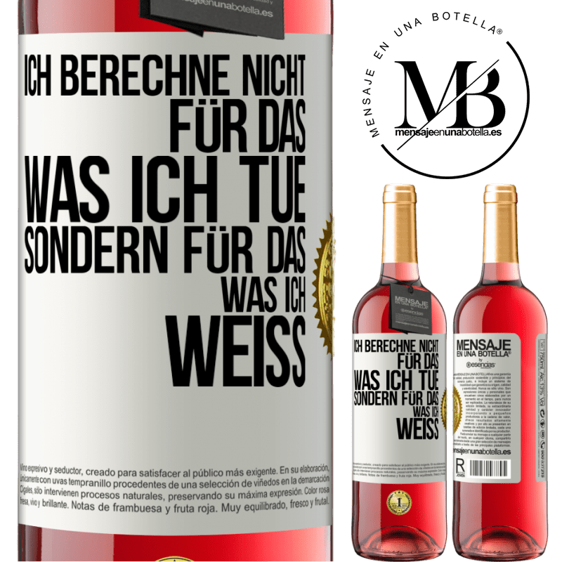 29,95 € Kostenloser Versand | Roséwein ROSÉ Ausgabe Ich berechne nicht, für das was ich tue sondern für das, was ich weiß Weißes Etikett. Anpassbares Etikett Junger Wein Ernte 2025 Tempranillo