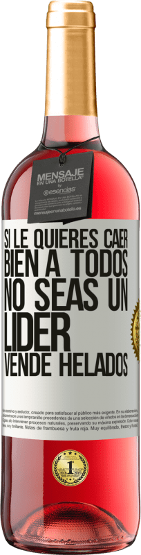 29,95 € | Vino Rosado Edición ROSÉ Si le quieres caer bien a todos, no seas un líder. Vende helados Etiqueta Blanca. Etiqueta personalizable Vino joven Cosecha 2025 Tempranillo