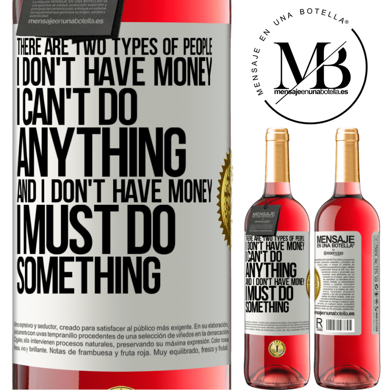 29,95 € Free Shipping | Rosé Wine ROSÉ Edition There are two types of people. I don't have money, I can't do anything and I don't have money, I must do something White Label. Customizable label Young wine Harvest 2021 Tempranillo