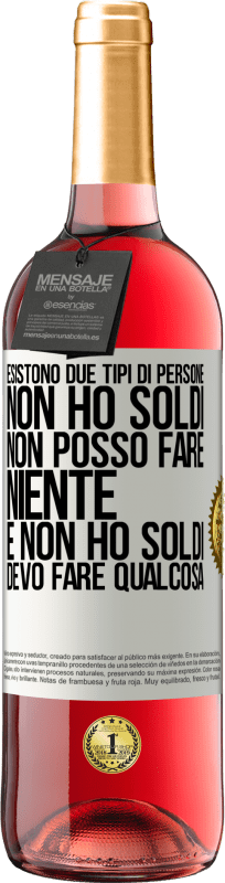 «Esistono due tipi di persone. Non ho soldi, non posso fare niente e Non ho soldi, devo fare qualcosa» Edizione ROSÉ