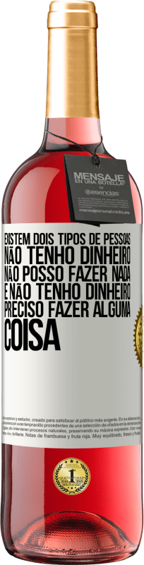 «Existem dois tipos de pessoas. Não tenho dinheiro, não posso fazer nada e Não tenho dinheiro, preciso fazer alguma coisa» Edição ROSÉ