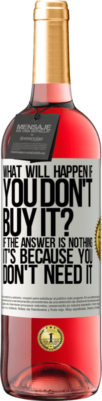 «what will happen if you don't buy it? If the answer is nothing, it's because you don't need it» ROSÉ Edition