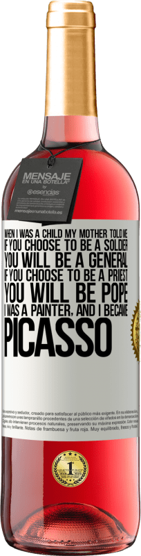 «When I was a child my mother told me: if you choose to be a soldier, you will be a general If you choose to be a priest, you» ROSÉ Edition