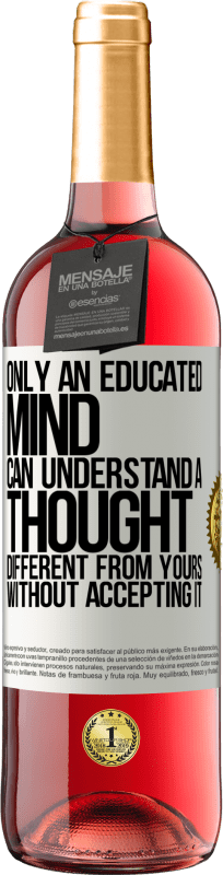 «Only an educated mind can understand a thought different from yours without accepting it» ROSÉ Edition