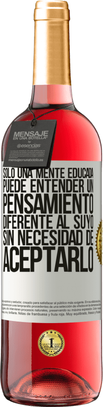 «Sólo una mente educada puede entender un pensamiento diferente al suyo sin necesidad de aceptarlo» Edición ROSÉ