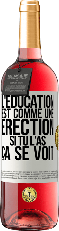 «L'éducation est comme une érection. Si tu l'as, ça se voit» Édition ROSÉ
