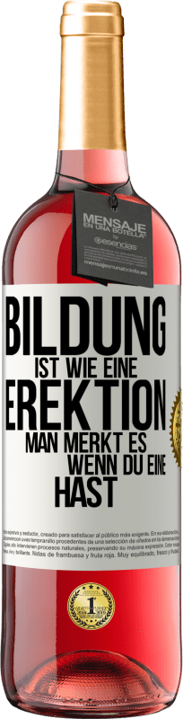 29,95 € | Roséwein ROSÉ Ausgabe Bildung ist wie eine Erektion. Man merkt es, wenn du eine hast. Weißes Etikett. Anpassbares Etikett Junger Wein Ernte 2025 Tempranillo